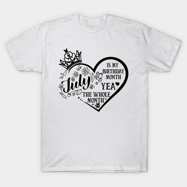 July Is My Birthday Month Yea The Whole Month - Funny Birthday T-Shirt by BeCreative